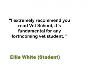 I extremely recommend you read Vet School, it’s fundamental for any forthcoming vet student.  Ellie White (Student)